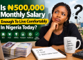Is ₦500,000 Monthly Salary Enough To Live Comfortably In Nigeria Today?